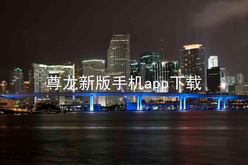 尊龙新版手机app下载